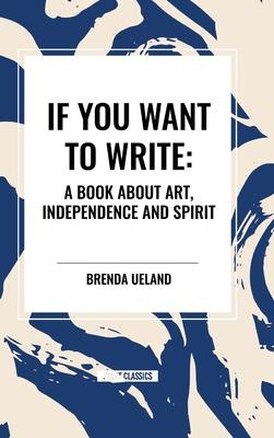 If You Want to Write: A Book about Art, Independence and Spirit