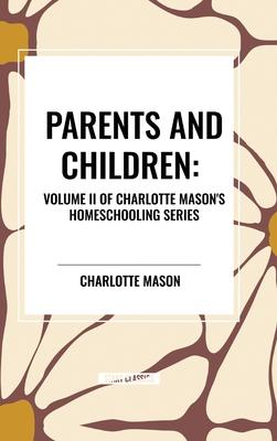 Parents and Children, of Charlotte Mason's Original Homeschooling Series, Volume II