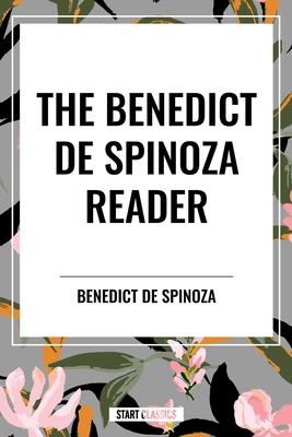 The Benedict de Spinoza Reader: The Ethics, a Theologico-Political Treatise, on the Improvement of Understanding, Correspondence of Benedict de Spinoz Subscription