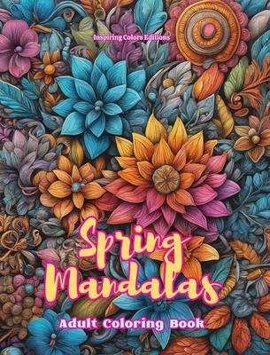 Spring Mandalas Adult Coloring Book Anti-Stress and Relaxing Mandalas to Promote Creativity: Mystical Designs Full of Spring Life to Relieve Stress an