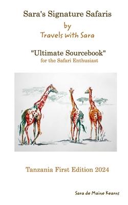 Sara's Signature Safaris Ultimate Sourcebook Tanzania: Best Camps and Guides from my own experiences