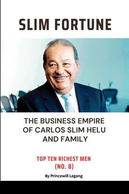 Slim Fortune: The Business Empire of Carlos Slim Helu and Family