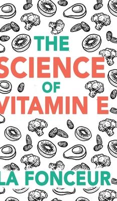 The Science of Vitamin E (Color Print): Everything You Need to Know About Vitamin E