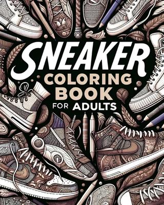 Sneaker Coloring Book for Adults: Illustrations for Fashion Lovers to Relax and Destress