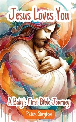 Jesus Loves You - A Baby's First Bible Journey - Picture Storybook: Helping Children Learn About The Love Of Jesus As They Follow His Example