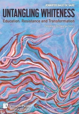 Untangling Whiteness: Education, Resistance and Transformation