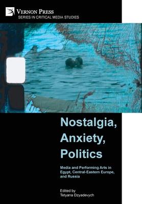 Nostalgia, Anxiety, Politics: Media and Performing Arts in Egypt, Central-Eastern Europe, and Russia