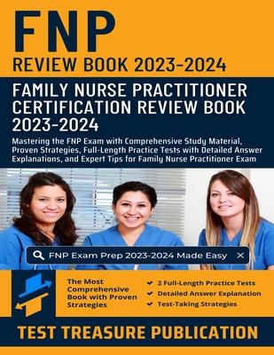 Family Nurse Practitioner (FNP) Certification Review Book 2023-2024: Mastering the FNP Exam with Comprehensive Study Material, Proven Strategies, Full