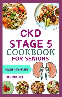 CKD Stage 5 Cookbook for Seniors: Nutritious Low Salt Low Potassium Diet Recipes and Meal Plan for Chronic Kidney Disease & Renal Failure in Older Adu