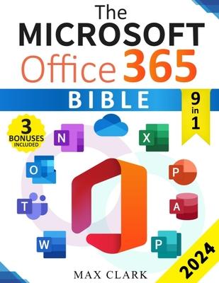 The Microsoft Office 365 Bible: The Complete and Easy-To-Follow Guide to Master the 9 Most In-Demand Microsoft Programs - Secret Tips & Shortcuts to S