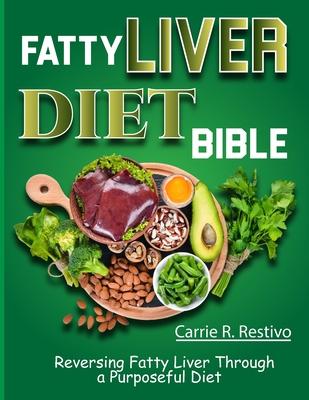 Fatty Liver Diet Bible: Reversing Fatty Liver Through a Purposeful Diet