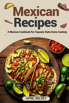 The Best Mexican Recipes: A Mexican Cookbook For Taqueria-Style Home Cooking Subscription
