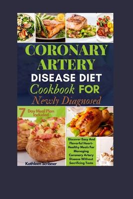 Coronary Artery Disease Diet Cookbook For Newly Diagnosed: Discover Easy And Flavorful Heart-Healthy Meals For Managing Coronary Artery Disease Withou