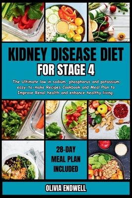 Kidney Disease Diet for Stage 4: The Ultimate low in sodium, phosphorus and potassium easy-to-make Recipes Cookbook and Meal Plan to Improve Renal hea