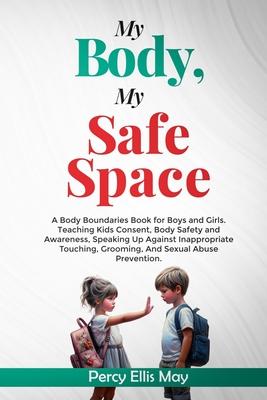 My Body, My Safe Space: A Body Boundaries Book for Boys and Girls. Teaching Kids Consent, Body Safety and Awareness, Speaking Up Against Inapp