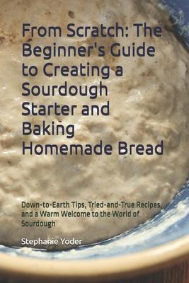 From Scratch: The Beginner's Guide to Creating a Sourdough Starter and Baking Homemade Bread: A Step-by-Step Handbook for Crafting Sourdough Starters Subscription
