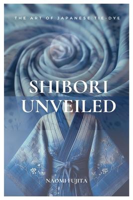 Shibori Unveiled: The Art of Japanese Tie-Dye