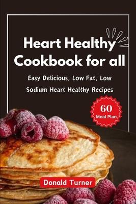 Heart Healthy Cookbook for all: Easy Delicious, Low Fat, Low Sodium Heart Healthy Recipes