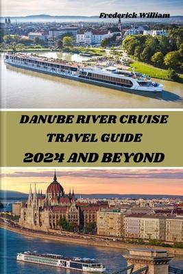 Danube River Cruise 2024 and Beyond: Unravelling Tales of Romance, Adventure, and Cultural Encounters Along the Iconic Danube River