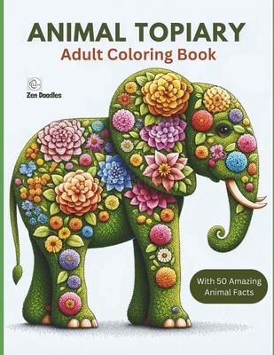 Animal Topiary Adult Coloring Book: 50 Beautiful Images of Animals Made of Flowers and Blooms