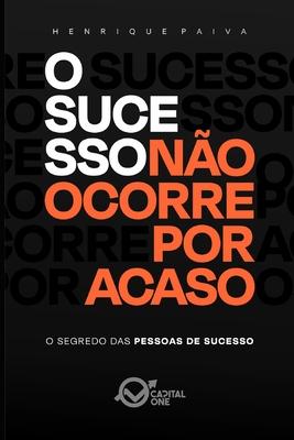 O sucesso na&#771;o ocorre por acaso: O segredo das pessoas de sucesso