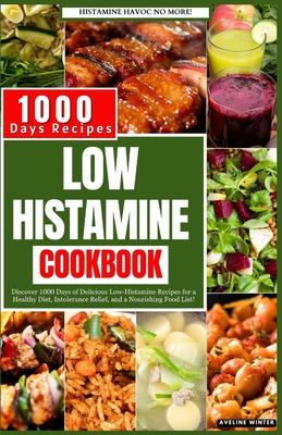 Low Histamine Cookbook: Discover 1000 Days of Delicious Low-Histamine Recipes for a Healthy Diet, Intolerance Relief, and a Nourishing Food Li