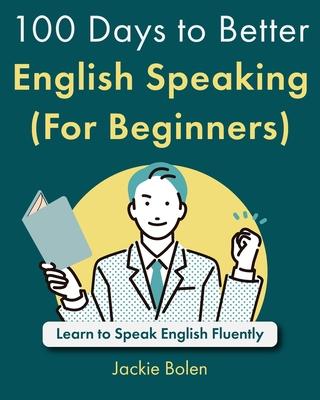 100 Days to Better English Speaking (For Beginners): Learn to Speak English Fluently