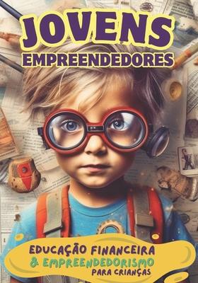 JOVENS EMPREENDEDORES - Educao Financeira e Empreendedorismo para Criancas: Livro com foco em crianas do Fundamental I