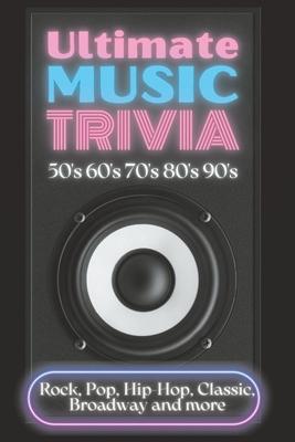 Ultimate Music Trivia for Adults: Rock, Pop, Hip-Hop, Classic, Broadway and More: Explore 150 Multiple-Choice Questions Across All Genres and Test You