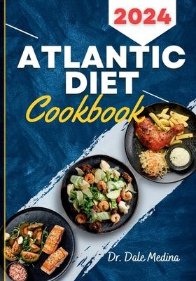 Atlantic Diet Cookbook: The Ultimate Guide to Creating Traditional Atlantic Meals with Delicious, easy and quick recipes for a balanced diet.