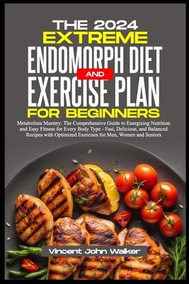 The Extreme Endomorph Diet and Exercise Plan for Beginners: Metabolism Mastery: The Comprehensive Guide to Energizing Nutrition and Easy Fitness for E