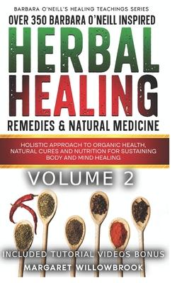 Over 350 Barbara O'Neill Inspired Herbal Healing Remedies & Medicine Volume 2: Holistic Approach to Organic Health Natural Cures and Nutrition for Sus