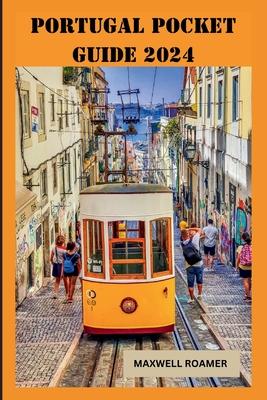 Portugal Pocket Guide 2024: Explore Portugal, Best Things to do, Getting Around, What to see, Local Secrets for an Unforgettable Experience, Where