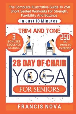 Trim and Tone, 28 Day of Chair Yoga for Seniors: The Complete Illustrative Guide To 250 Short Seated Workouts for Strength, Flexibility, and Balance i