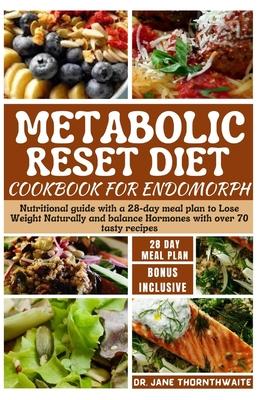 Metabolic Reset Diet Cookbook for Endomorph: Nutritional guide with a 28-day meal plan to Lose Weight Naturally and balance Hormones with over 70 tast