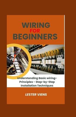 Wiring For Beginners: Understanding Basic wiring-Principles - Step-by-Step Installation Techniques