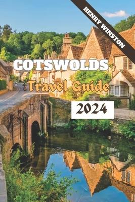 Cotswolds 2024: A Guide to England's Most Enchanting Destination: Walks, Attractions, Food, Accommodations and Everything In Between f