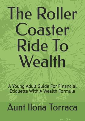 The Roller Coaster Ride To Wealth: A Young Adult Guide For Financial Etiquette With A Wealth Formula