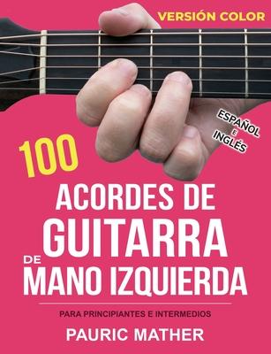 100 Acordes de guitarra de mano izquierda (Versin COLOR): Para principiantes e intermedios