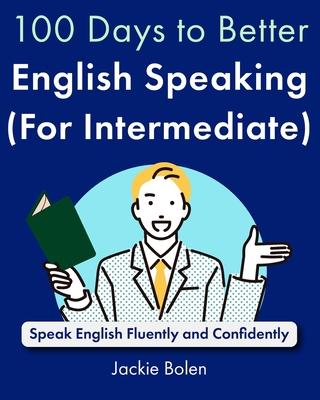 100 Days to Better English Speaking (for Intermediate): Speak English Fluently and Confidently