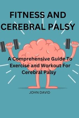 Fitness and cerebral palsy: A Comprehensive guide to exercise and work out for cerebral palsy