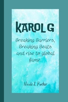 Karol G: Breaking Barriers, Breaking Beats and rise to global fame.