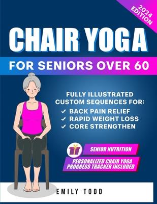 Gentle Chair Yoga for Seniors Over 60: Fully Illustrated Exercises & Workouts for Core Strengthening, Back Pain Relief and Effective Weight Loss in Fe