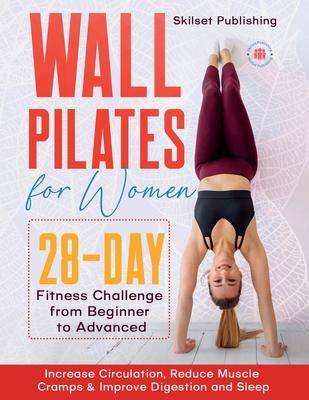 Wall Pilates for Women: 28 - Day Fitness Challenge For Beginners to Advnaced: Increase Circulation, Reduce Muscle Cramps & Improve Digestion a