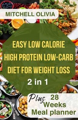 Effortless Low Calorie High Protein Low Carb Diet for Weight Loss: Healthy Way To lose Weight with 1200 Calorie Meal Plan With Delicious Low Carb High