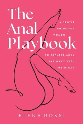 The Anal Playbook: A Gentle Guide for Women to Explore Anal Intimacy with their Man