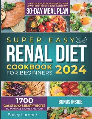 Super Easy Renal Diet cookbook for beginners: 1700 Days of Quick & Healthy Recipes to Manage Kidney Health - Low Sodium, Low Potassium, and Low Phosph