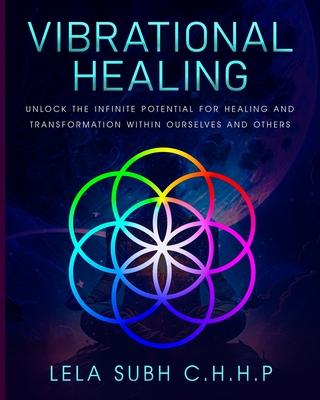 Vibrational Healing: Unlock the infinite potential for healing and transformation within ourselves and others