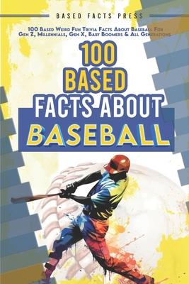 100 Based Facts About Baseball - Weird Fun Random Trivia: 100 Weird Fun Random Trivia Facts About the Sport of Baseball