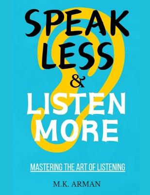 Mastering the Art of Listening: Speak Less and Listen More